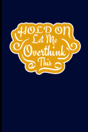 Hold on Let Me Overthink This: Journal Notebook