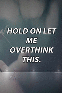 Hold On Let Me Overthink This.: Lined Notebook / Journal Gift, 120 Pages, 6x9, Soft Cover, Matte Finish