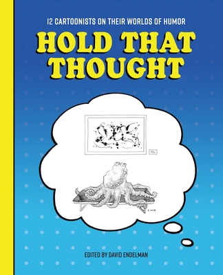 Hold That Thought: 12 Cartoonists on Their Worlds of Humor - Gomberg, David (Contributions by), and Endelman, David
