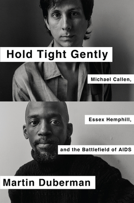 Hold Tight Gently: Michael Callen, Essex Hemphill, and the Struggle for Survival - Duberman, Martin