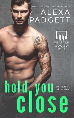 Hold You Close: Book Three of the Seattle Sound Series - Padgett, Alexa