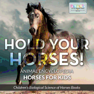 Hold Your Horses! Animal Encyclopedia - Horses for Kids - Children's Biological Science of Horses Books
