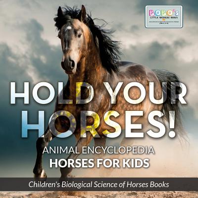 Hold Your Horses! Animal Encyclopedia - Horses for Kids - Children's Biological Science of Horses Books - Bobo's Little Brainiac Books