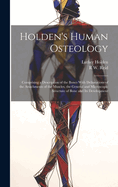 Holden's Human Osteology: Comprising a Description of the Bones With Delineations of the Attachments of the Muscles, the General and Microscopic Structure of Bone and Its Development