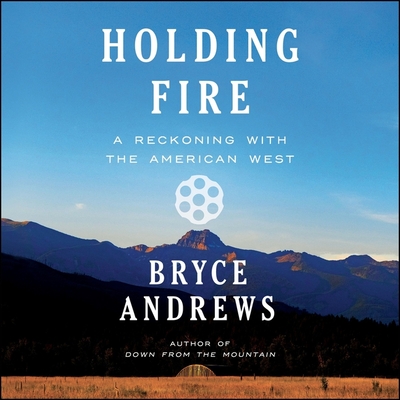 Holding Fire: A Reckoning with the American West - Andrews, Bryce, and Taylor-Corbett, Shaun (Read by)