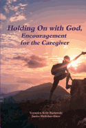 Holding On with God: Encouragement for the Caregiver