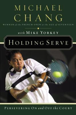 Holding Serve: Persevering on and Off the Court - Chang, Michael, and Yorkey, Mike