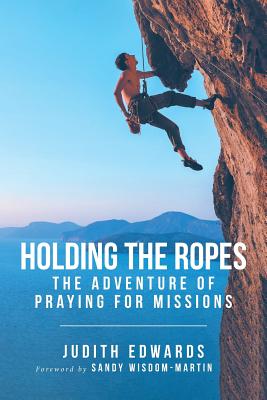 Holding the Ropes: The Adventure of Praying for Missions - Edwards, Judith