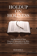 Holdup on Holiness: The Disclosure of Three Canonized Apocrypha in the Bible, Leading Unconsciously to Atheism.