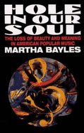 Hole in Our Soul: The Loss of Beauty and Meaning in American Popular Music