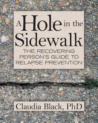Hole in the Sidewalk: A Recovering Person's Guide to Relapse Prevention - Black, Claudia, PhD