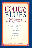 Holiday Blues: Rediscovering the Art of Celebration; A 12 Month Guide to Getting Everything You Want Out of Holidays and Family Gatherings