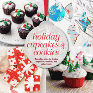 Holiday Cupcakes & Cookies: Adorable Ideas for Festive Cupcakes, Cookies, and Other Treats