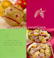 Holiday Decorations: A Collection of Inspired Recipes, Gifts, and Decorating Ideas