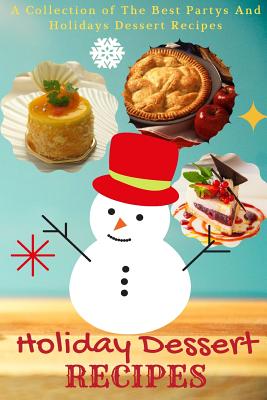 Holiday Dessert Recipes: A Collection of the Best Partys and Holidays Dessert Recipes - King, Jacob