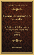 Holiday Excursions of a Naturalist: A Guidebook to the Natural History of the Inland and Littoral (1867)