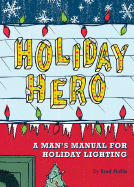 Holiday Hero: A Man's Manual for Holiday Lighting - Finkle, Brad