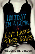 Holiday in a Coma & Love Lasts Three Years: two novels by Frdric Beigbeder
