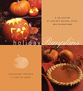 Holiday Pumpkins: A Collection of Recipes, Gifts, and Decorations