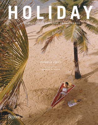 Holiday: The Best Travel Magazine that Ever Was - Fiori, Pamela, and Durand, Franck