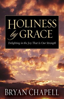 Holiness by Grace: Delighting in the Joy That Is Our Strength - Chapell, Bryan