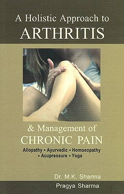 Holistic Approach to Arthritis: & Management of Chronic Pain - Sharma, M K, Dr., and Shama, Pragya