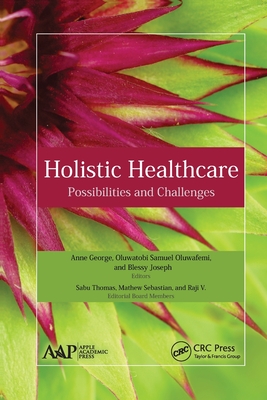 Holistic Healthcare: Possibilities and Challenges - George, Anne, PH.D. (Editor), and Oluwatobi, Oluwafemi Samuel (Editor), and Joseph, Blessy (Editor)