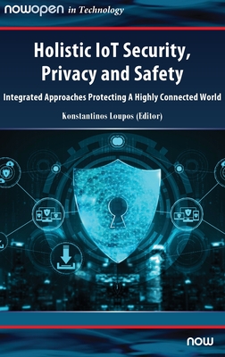 Holistic IoT Security, Privacy and Safety: Integrated, Approaches Protecting A Highly Connected World - Loupos, Konstantinos (Editor)