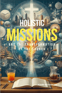 Holistic Missions & the Transformation of the Church: A New Way of Ministry