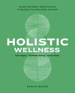 Holistic Wellness: Ancient and Modern Health Practices to Revitalize Your Mind, Body, and Spirit