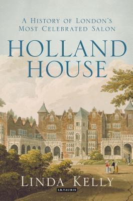 Holland House: A History of London's Most Celebrated Salon - Kelly, Linda