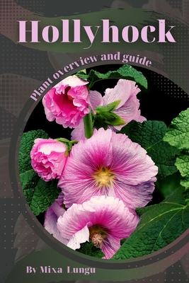 Hollyhock: Plant overview and guide - Lungu, Mixa