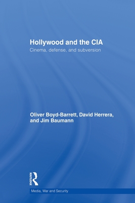 Hollywood and the CIA: Cinema, Defense and Subversion - Boyd Barrett, Oliver, and Herrera, David, and Baumann, James
