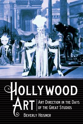 Hollywood Art: Art Direction in the Days of the Great Studios - Heisner, Beverly