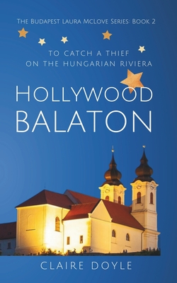 Hollywood Balaton: To Catch A Thief On The Hungarian Riviera - Doyle, Claire