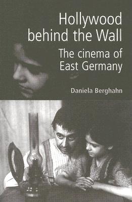 Hollywood Behind the Wall: The Cinema of East Germany - Berghahn, Daniela