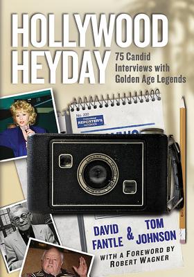 Hollywood Heyday: 75 Candid Interviews with Golden Age Legends - Fantle, David A., and Johnson, Tom