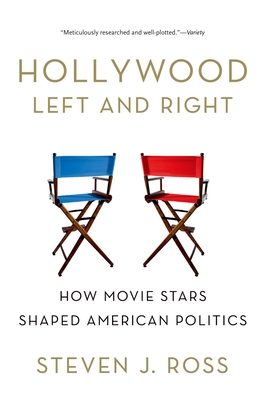 Hollywood Left and Right: How Movie Stars Shaped American Politics - Ross, Steven J