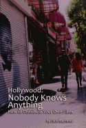 Hollywood: Nobody Knows Anything: How to Distribute Your Own Films