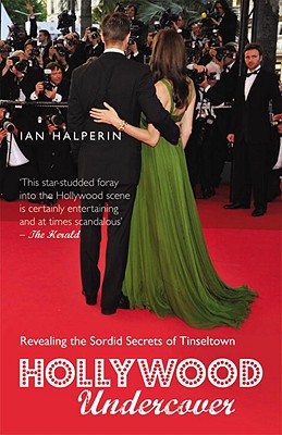 Hollywood Undercover: Revealing the Sordid Secrets of Tinseltown - Halperin, Ian