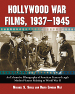 Hollywood War Films, 1937-1945: An Exhaustive Filmography of American Feature-Length Motion Pictures Relating to World War II