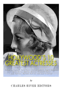 Hollywood's 10 Greatest Actresses: Katharine Hepburn, Bette Davis, Audrey Hepburn, Ingrid Bergman, Greta Garbo, Marilyn Monroe, Elizabeth Taylor, Judy Garland, Marlene Dietrich, and Joan Crawford