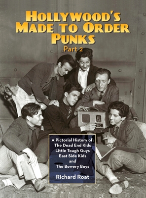 Hollywood's Made To Order Punks, Part 2: A Pictorial History of: The Dead End Kids Little Tough Guys East Side Kids and The Bowery Boys (hardback) - Roat, Richard