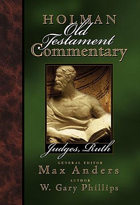 Holman Old Testament Commentary - Judges, Ruth: Volume 5 - Anders, Max, and Phillips, W Gary