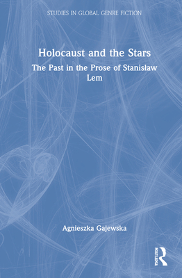 Holocaust and the Stars: The Past in the Prose of Stanislaw LEM - Gajewska, Agnieszka, and Gucio, Katarzyna (Translated by)