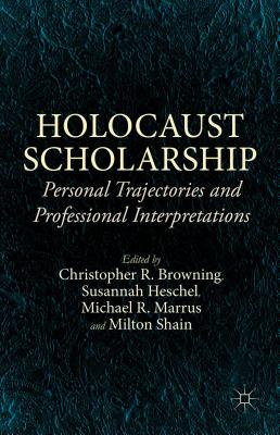 Holocaust Scholarship: Personal Trajectories and Professional Interpretations - Marrus, Michael R. (Editor), and Shain, Milton (Editor), and Browning, Christopher R. (Editor)