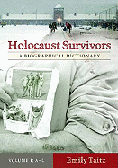 Holocaust Survivors: A Biographical Dictionary, Volume 1
