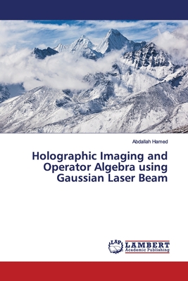 Holographic Imaging and Operator Algebra using Gaussian Laser Beam - Hamed, Abdallah