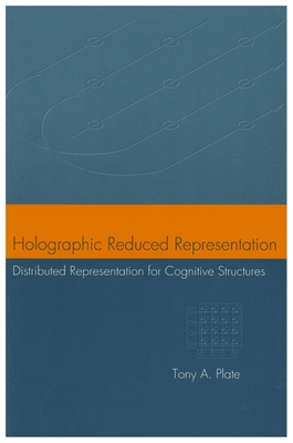 Holographic Reduced Representation: Distributed Representation for Cognitive Structures Volume 150 - Plate, Tony A