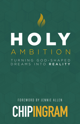 Holy Ambition: Turning God-Shaped Dreams Into Reality - Ingram, Chip, and Allen, Jennie (Foreword by)